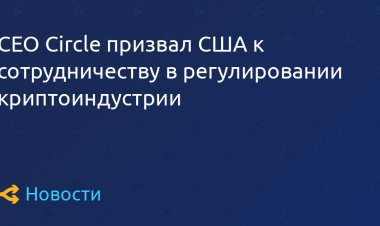 CEO Circle призвал США к сотрудничеству в регулировании криптоиндустрии